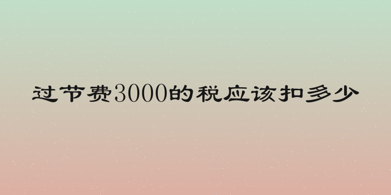 过节费3000的税应该扣多少