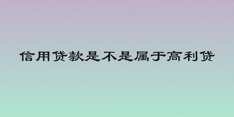 信用贷款是不是属于高利贷