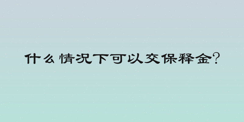 什么情况下可以交保释金?