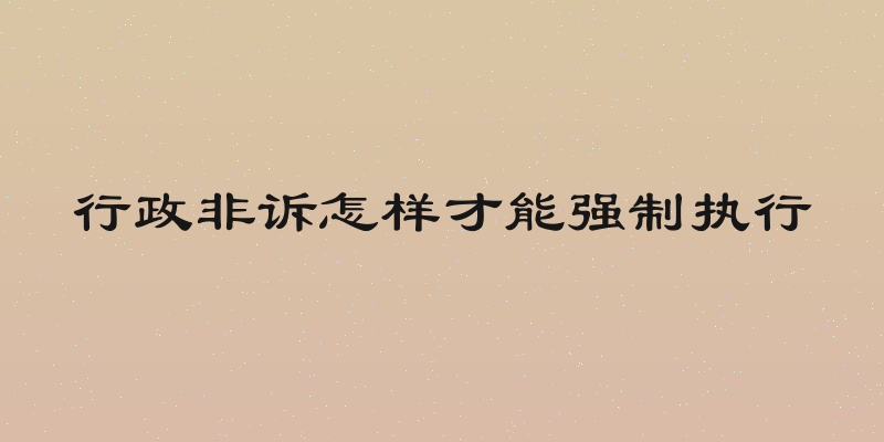 行政非诉怎样才能强制执行
