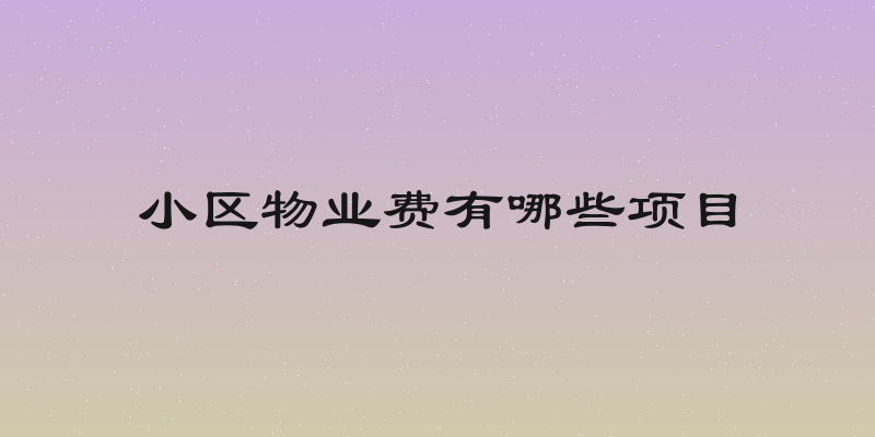 小区物业费有哪些项目