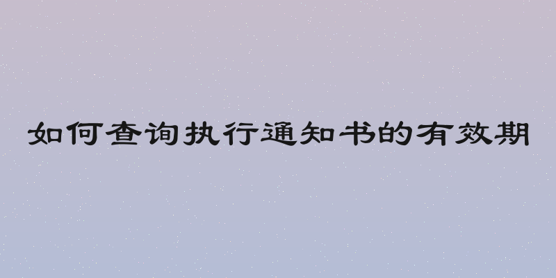 如何查询执行通知书的有效期