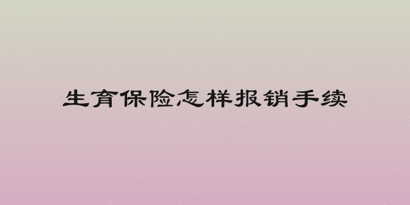 生育保险怎样报销手续