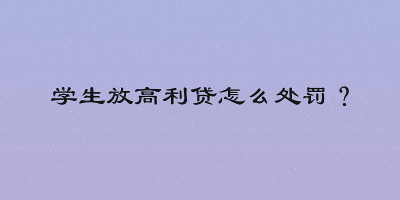 学生放高利贷怎么处罚？