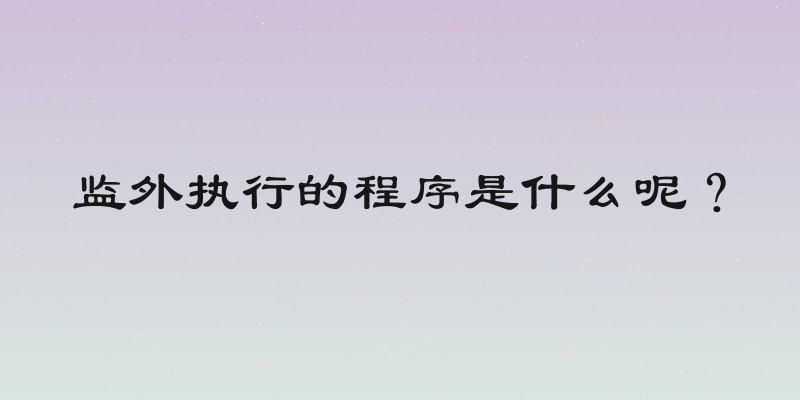 监外执行的程序是什么呢？