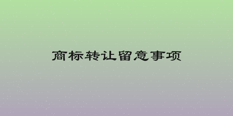 商标转让留意事项