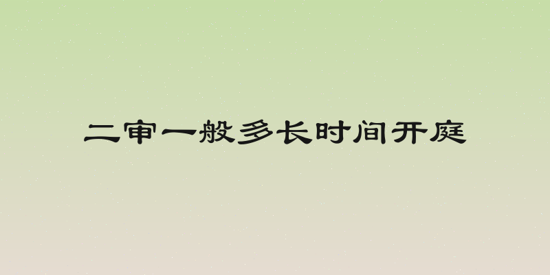 二审一般多长时间开庭