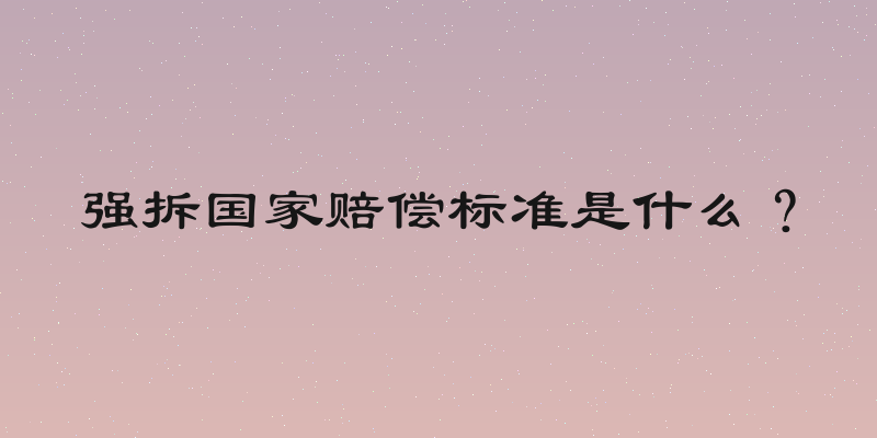 强拆国家赔偿标准是什么？