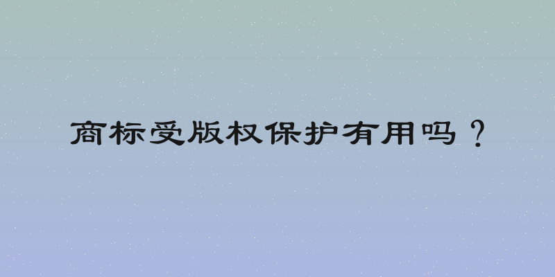商标受版权保护有用吗？