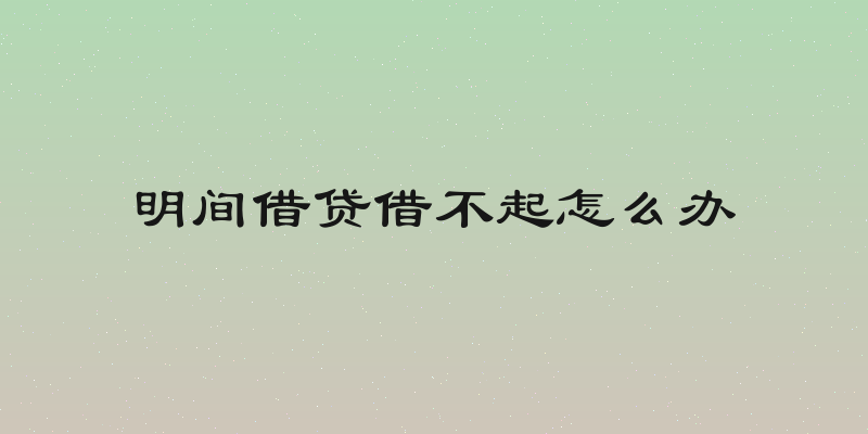 明间借贷借不起怎么办
