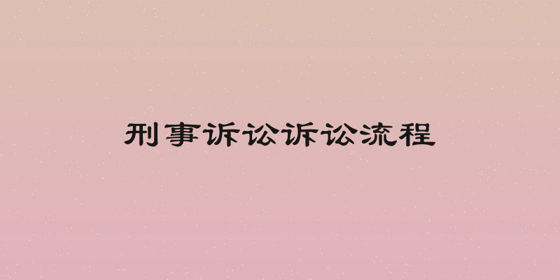刑事诉讼诉讼流程