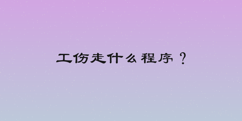 工伤走什么程序？