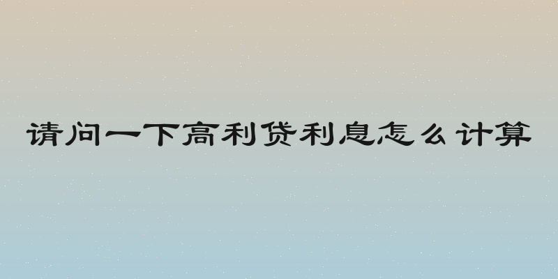 请问一下高利贷利息怎么计算