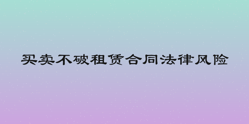 买卖不破租赁合同法律风险