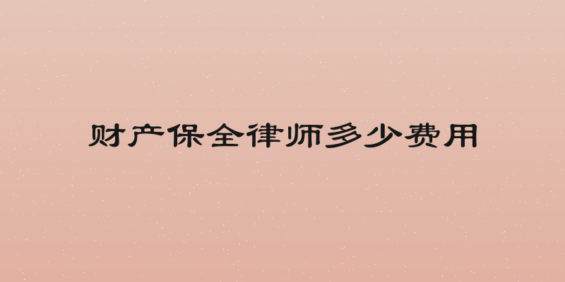 财产保全律师多少费用