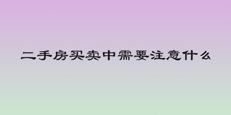 二手房买卖中需要注意什么