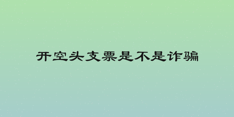 开空头支票是不是诈骗