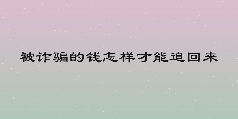 被诈骗的钱怎样才能追回来