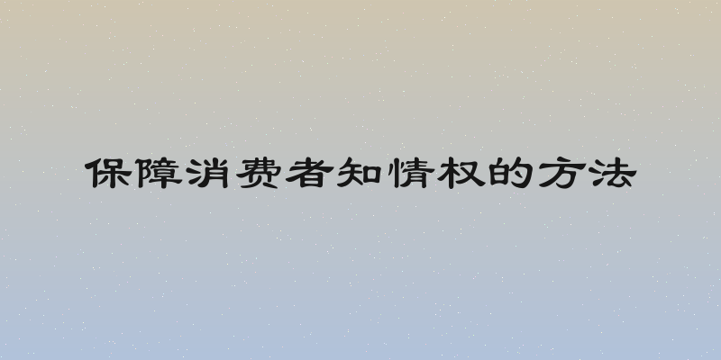 保障消费者知情权的方法