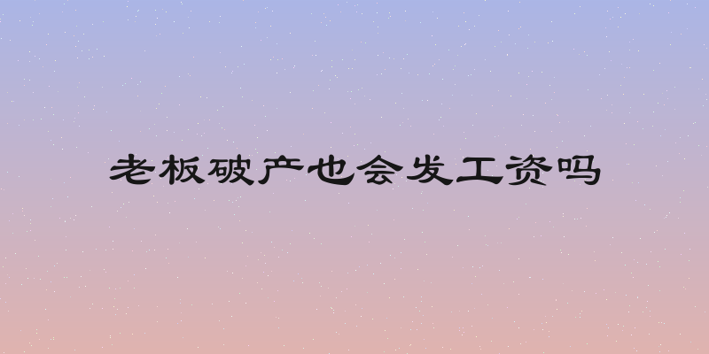 老板破产也会发工资吗