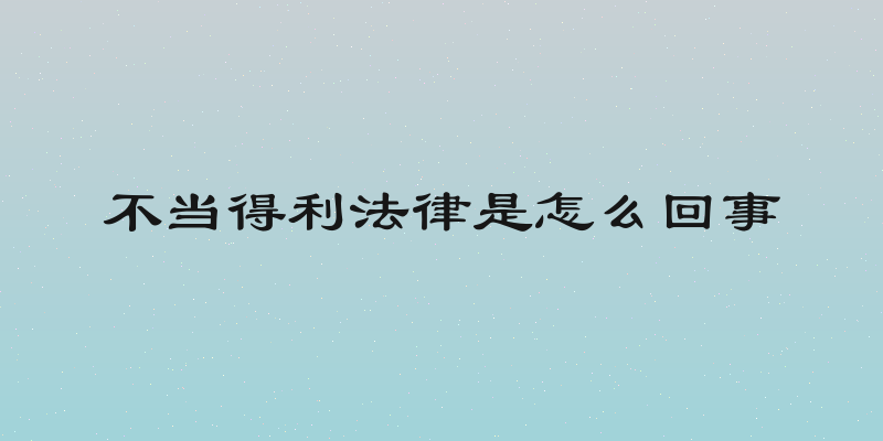不当得利法律是怎么回事