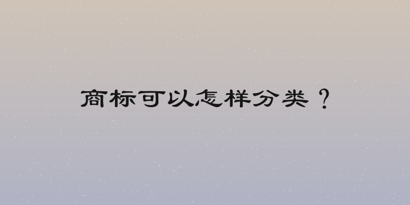 商标可以怎样分类？