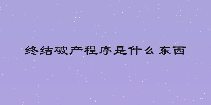 终结破产程序是什么东西