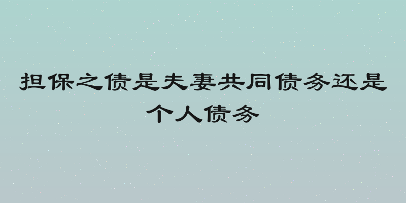 担保之债是夫妻共同债务还是个人债务