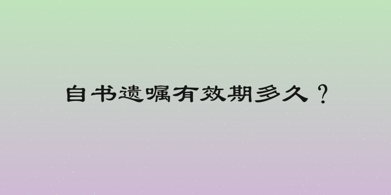 自书遗嘱有效期多久？
