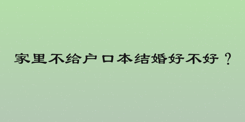 家里不给户口本结婚好不好？