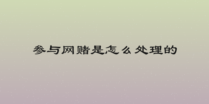 参与网赌是怎么处理的