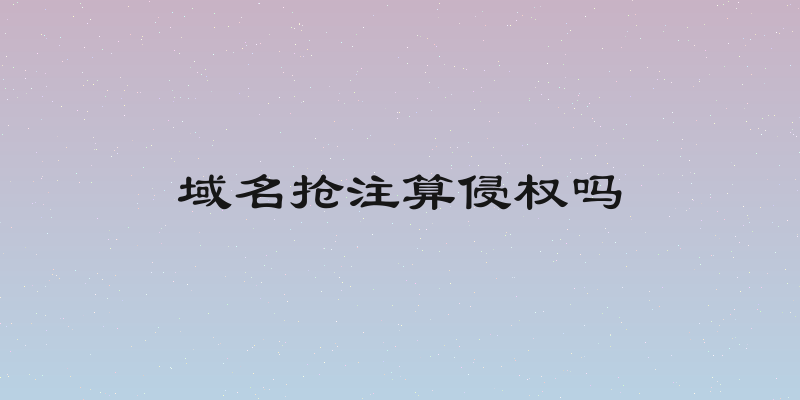 域名抢注算侵权吗
