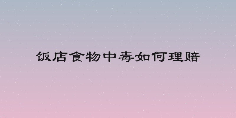 饭店食物中毒如何理赔