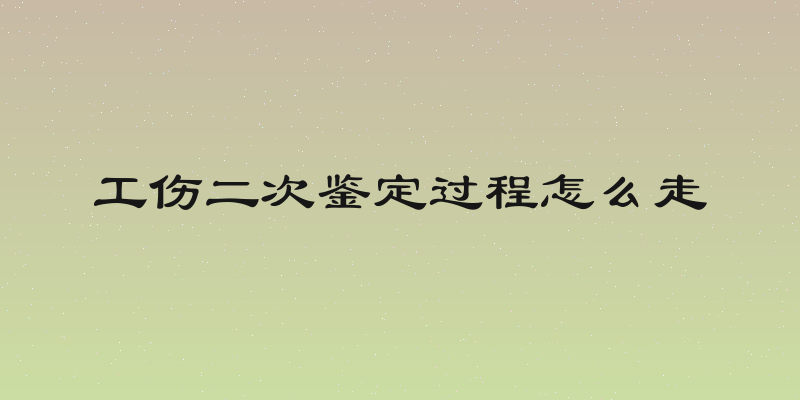 工伤二次鉴定过程怎么走