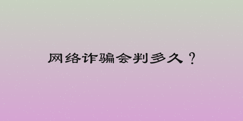 网络诈骗会判多久？