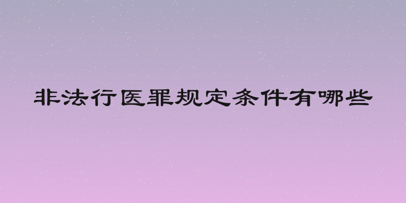 非法行医罪规定条件有哪些