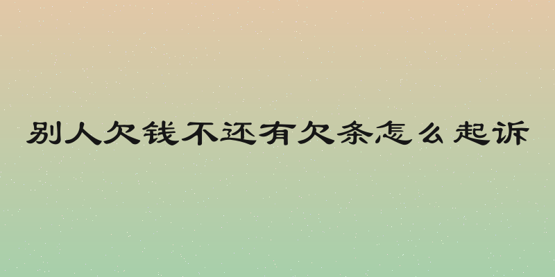 别人欠钱不还有欠条怎么起诉