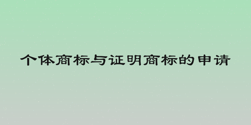 个体商标与证明商标的申请