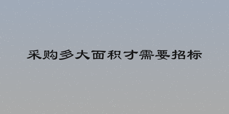 采购多大面积才需要招标
