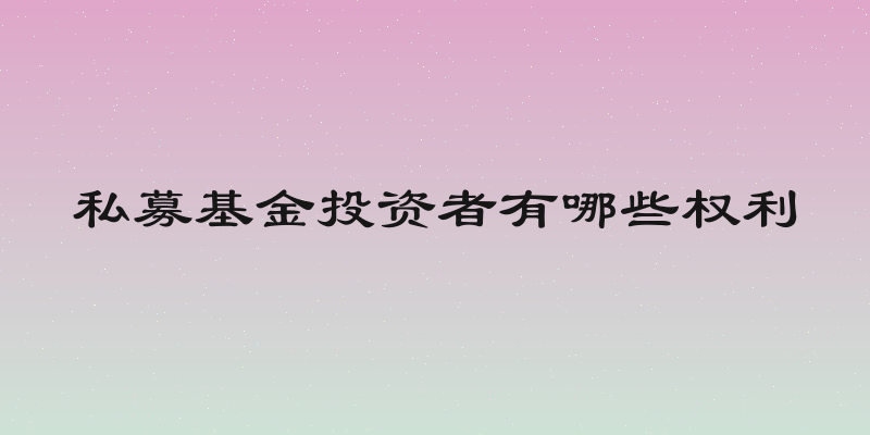 私募基金投资者有哪些权利