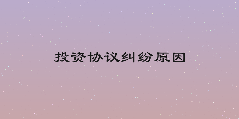投资协议纠纷原因