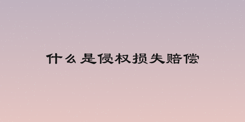 什么是侵权损失赔偿
