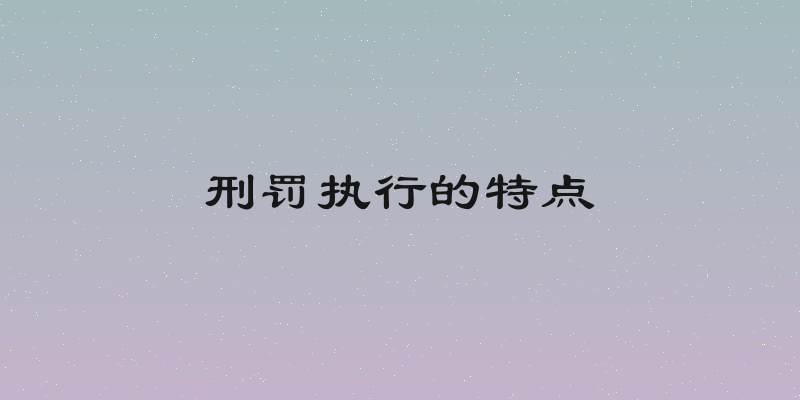 刑罚执行的特点