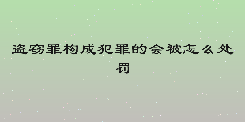 盗窃罪构成犯罪的会被怎么处罚