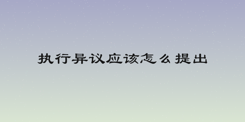 执行异议应该怎么提出