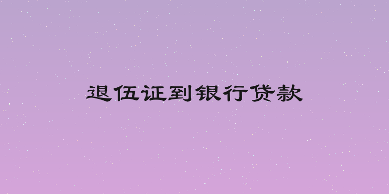 退伍证到银行贷款