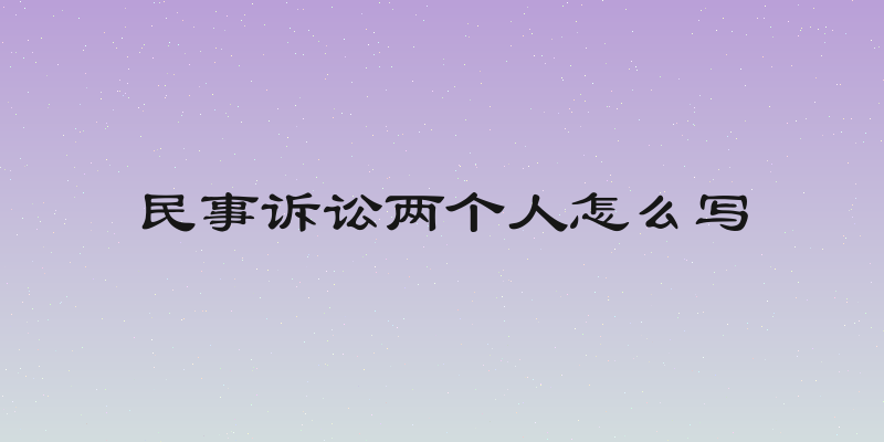 民事诉讼两个人怎么写