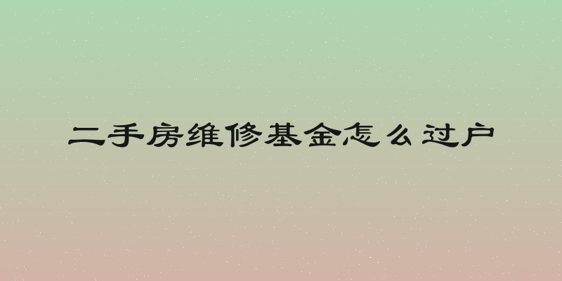 二手房维修基金怎么过户