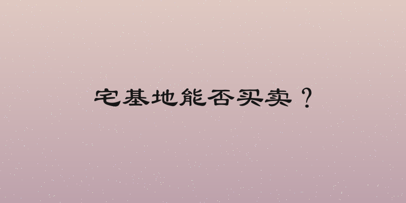 宅基地能否买卖？