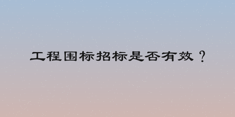 工程围标招标是否有效？